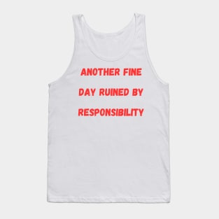 Another Fine Day Ruined By Responsibility Tank Top